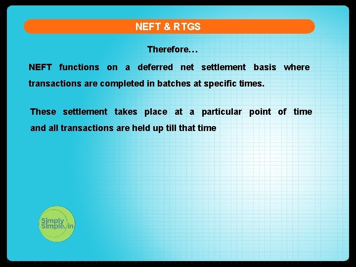 NEFT & RTGS Therefore… NEFT functions on a deferred net settlement basis where transactions