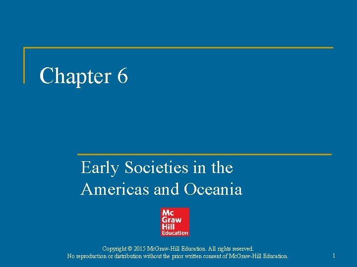 Chapter 6 Early Societies in the Americas and Oceania Copyright © 2015 Mc. Graw-Hill Chapter 6 Early Societies in the Americas and Oceania Copyright © 2015 Mc. Graw-Hill