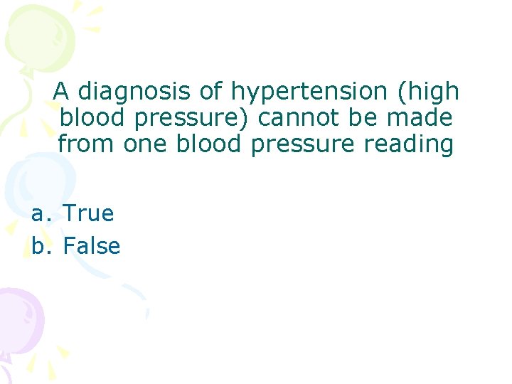 A diagnosis of hypertension (high blood pressure) cannot be made from one blood pressure