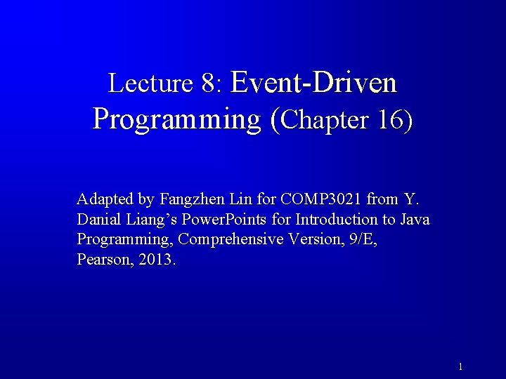 Lecture 8: Event-Driven Programming (Chapter 16) Adapted by Fangzhen Lin for COMP 3021 from