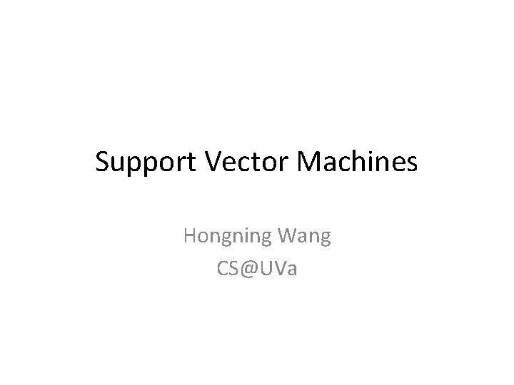 Support Vector Machines Hongning Wang CS@UVa 