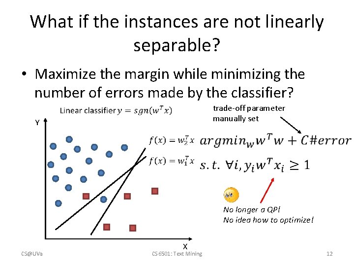 What if the instances are not linearly separable? • Maximize the margin while minimizing