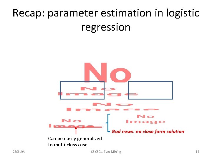 Recap: parameter estimation in logistic regression • Bad news: no close form solution Can
