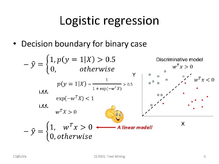 Logistic regression • i. f. f. A linear model! CS@UVa CS 6501: Text Mining