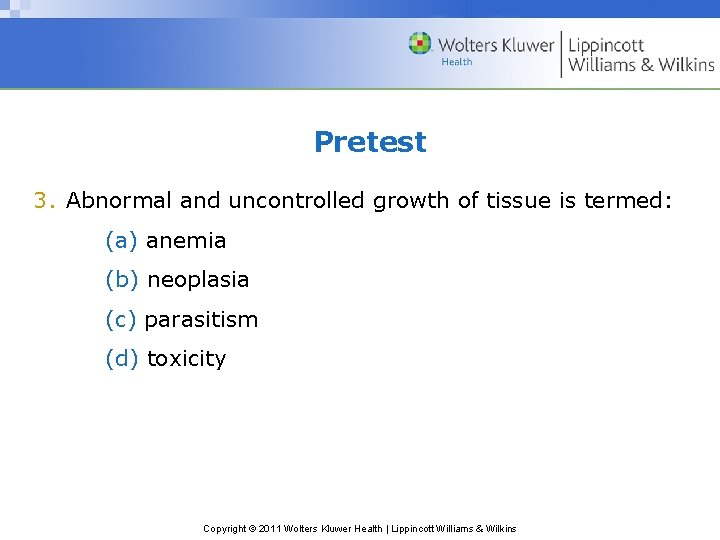 Pretest 3. Abnormal and uncontrolled growth of tissue is termed: (a) anemia (b) neoplasia