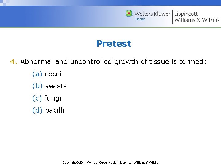 Pretest 4. Abnormal and uncontrolled growth of tissue is termed: (a) cocci (b) yeasts