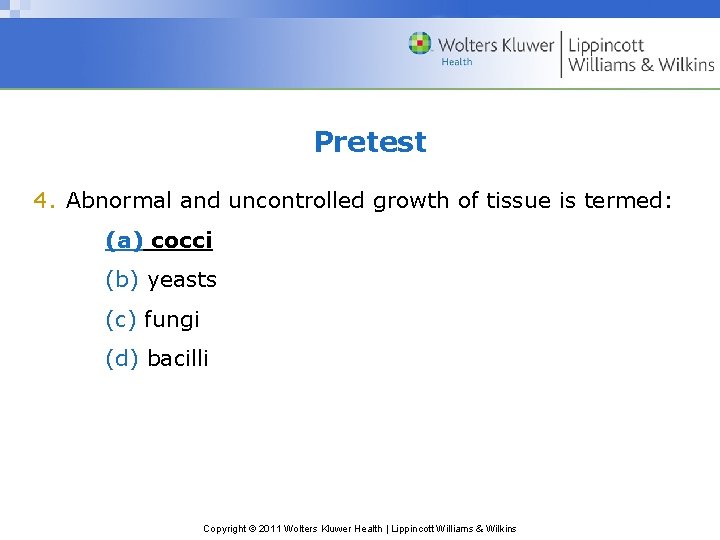 Pretest 4. Abnormal and uncontrolled growth of tissue is termed: (a) cocci (b) yeasts