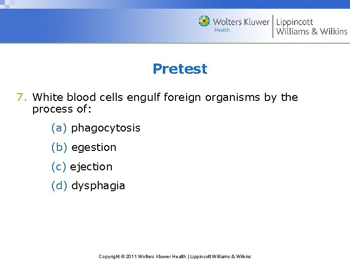 Pretest 7. White blood cells engulf foreign organisms by the process of: (a) phagocytosis
