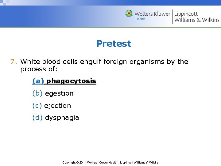 Pretest 7. White blood cells engulf foreign organisms by the process of: (a) phagocytosis