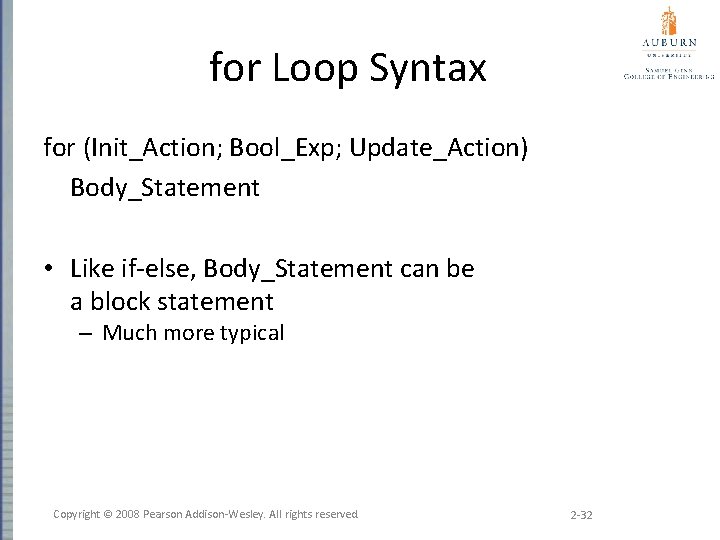 for Loop Syntax for (Init_Action; Bool_Exp; Update_Action) Body_Statement • Like if-else, Body_Statement can be