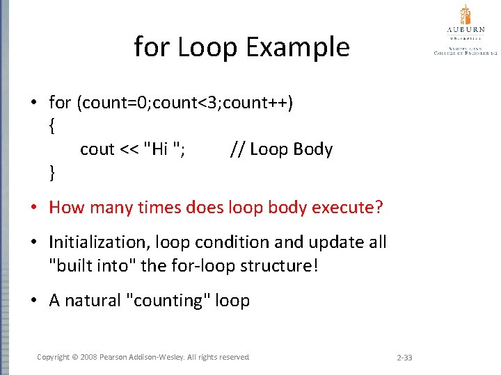 for Loop Example • for (count=0; count<3; count++) { cout << "Hi "; //