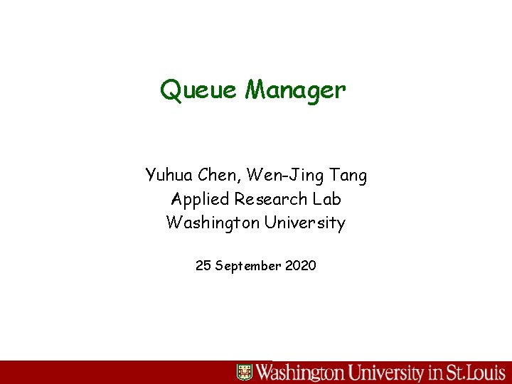 Queue Manager Yuhua Chen, Wen-Jing Tang Applied Research Lab Washington University 25 September 2020