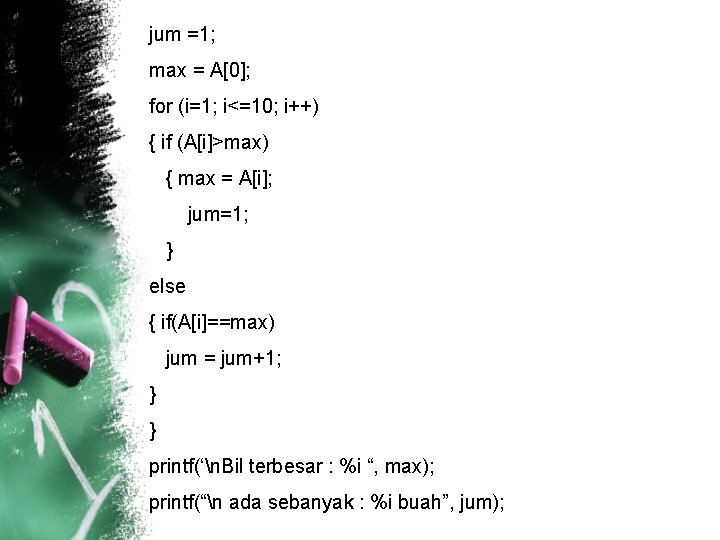 jum =1; max = A[0]; for (i=1; i<=10; i++) { if (A[i]>max) { max