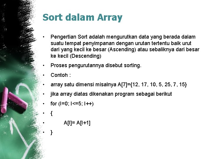Sort dalam Array • Pengertian Sort adalah mengurutkan data yang berada dalam suatu tempat Sort dalam Array • Pengertian Sort adalah mengurutkan data yang berada dalam suatu tempat