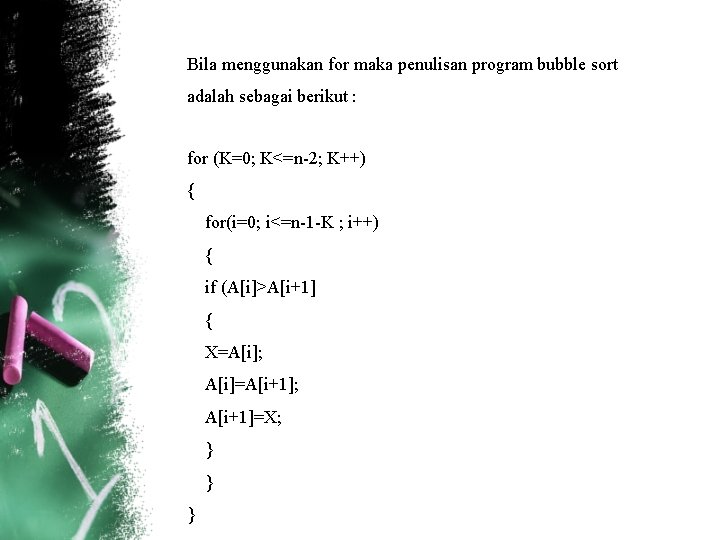Bila menggunakan for maka penulisan program bubble sort adalah sebagai berikut : for (K=0;