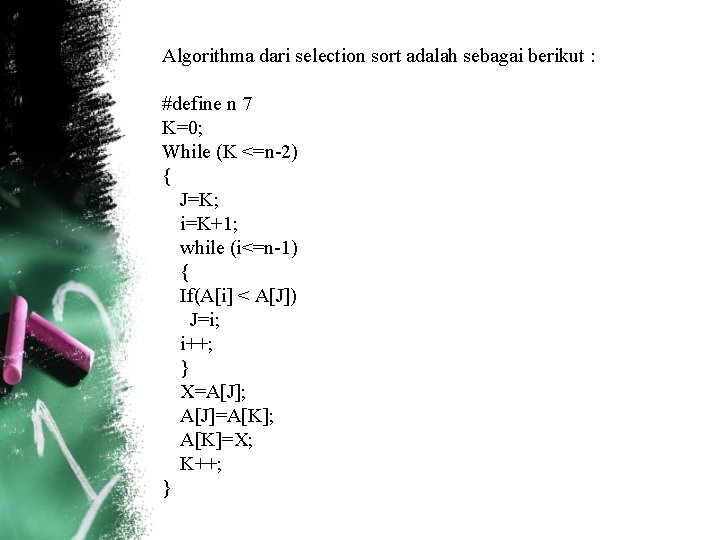 Algorithma dari selection sort adalah sebagai berikut : #define n 7 K=0; While (K