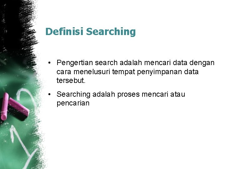 Definisi Searching • Pengertian search adalah mencari data dengan cara menelusuri tempat penyimpanan data Definisi Searching • Pengertian search adalah mencari data dengan cara menelusuri tempat penyimpanan data