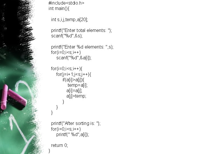 #include<stdio. h> int main(){ int s, i, j, temp, a[20]; printf("Enter total elements: ");