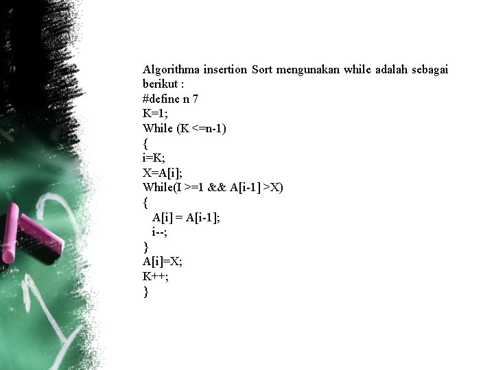 Algorithma insertion Sort mengunakan while adalah sebagai berikut : #define n 7 K=1; While