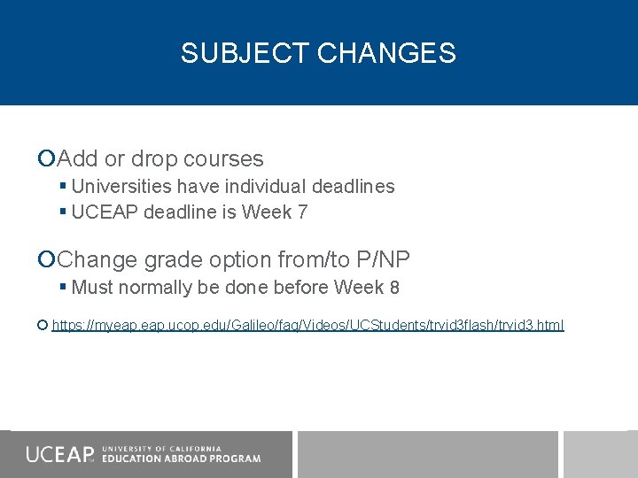 SUBJECT CHANGES Add or drop courses § Universities have individual deadlines § UCEAP deadline