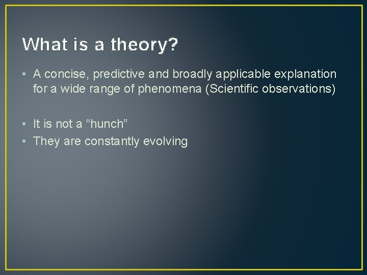 What is a theory? • A concise, predictive and broadly applicable explanation for a