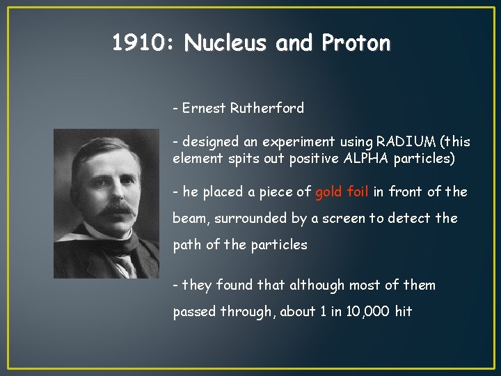 1910: Nucleus and Proton - Ernest Rutherford - designed an experiment using RADIUM (this