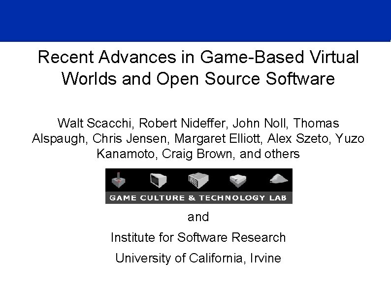 Recent Advances in Game-Based Virtual Worlds and Open Source Software Walt Scacchi, Robert Nideffer,
