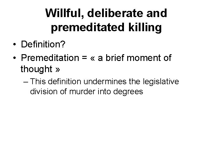 Willful, deliberate and premeditated killing • Definition? • Premeditation = « a brief moment