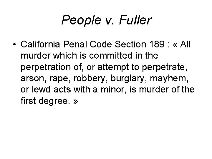 People v. Fuller • California Penal Code Section 189 : « All murder which