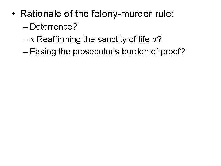  • Rationale of the felony-murder rule: – Deterrence? – « Reaffirming the sanctity