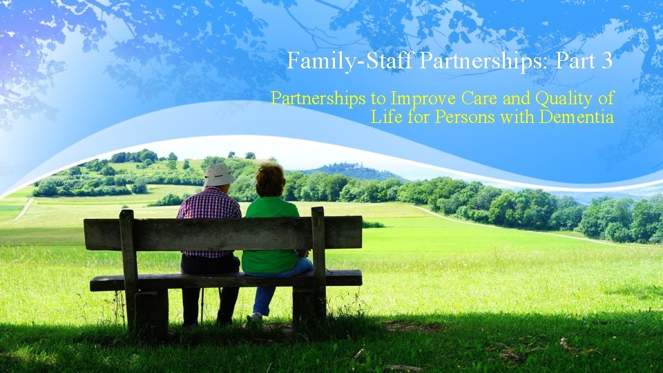 Family-Staff Partnerships: Part 3 Partnerships to Improve Care and Quality of Life for Persons