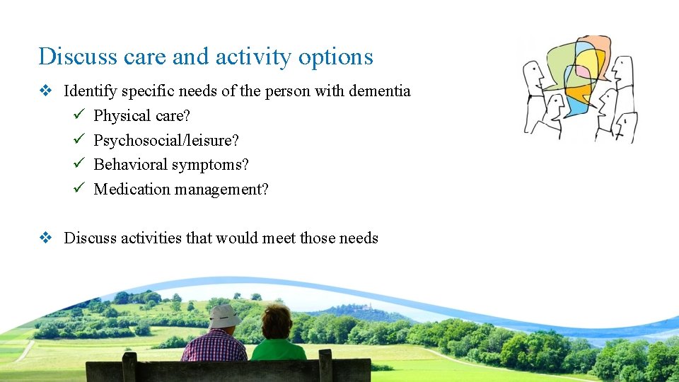 Discuss care and activity options v Identify specific needs of the person with dementia