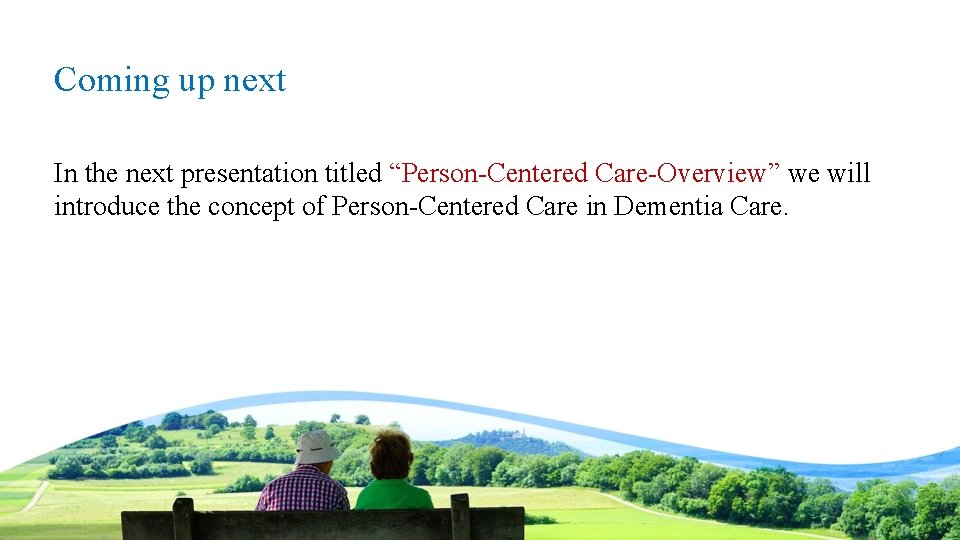 Coming up next In the next presentation titled “Person-Centered Care-Overview” we will introduce the