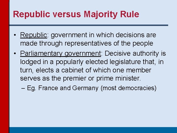 Republic versus Majority Rule • Republic: government in which decisions are made through representatives Republic versus Majority Rule • Republic: government in which decisions are made through representatives