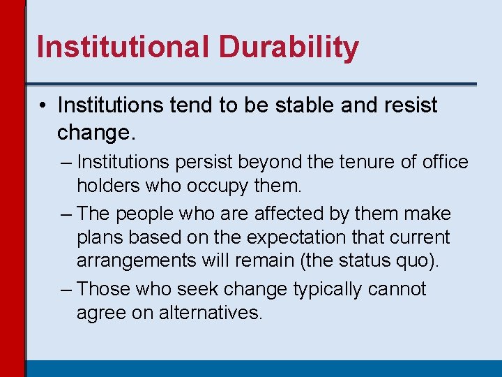 Institutional Durability • Institutions tend to be stable and resist change. – Institutions persist Institutional Durability • Institutions tend to be stable and resist change. – Institutions persist