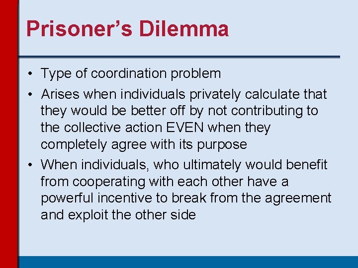 Prisoner’s Dilemma • Type of coordination problem • Arises when individuals privately calculate that Prisoner’s Dilemma • Type of coordination problem • Arises when individuals privately calculate that
