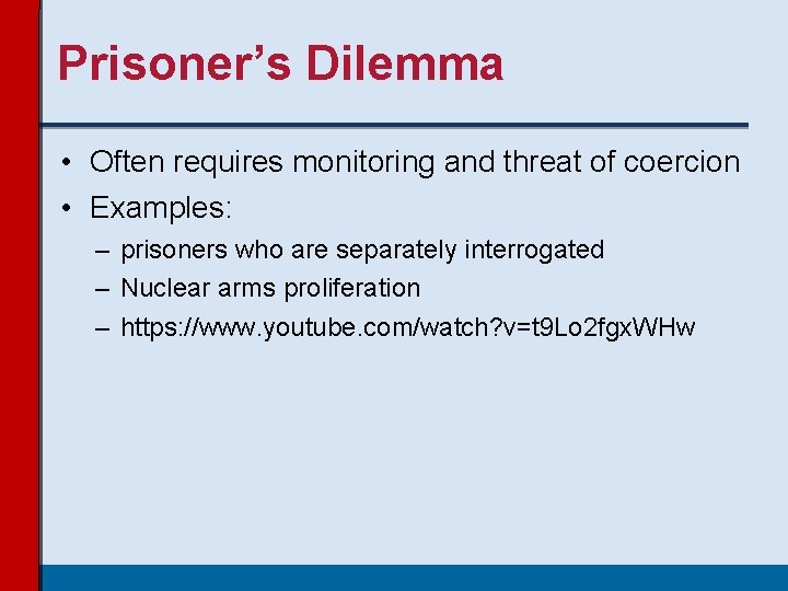 Prisoner’s Dilemma • Often requires monitoring and threat of coercion • Examples: – prisoners Prisoner’s Dilemma • Often requires monitoring and threat of coercion • Examples: – prisoners