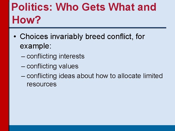 Politics: Who Gets What and How? • Choices invariably breed conflict, for example: – Politics: Who Gets What and How? • Choices invariably breed conflict, for example: –