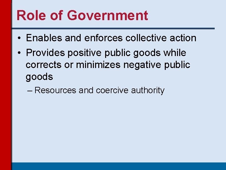 Role of Government • Enables and enforces collective action • Provides positive public goods Role of Government • Enables and enforces collective action • Provides positive public goods