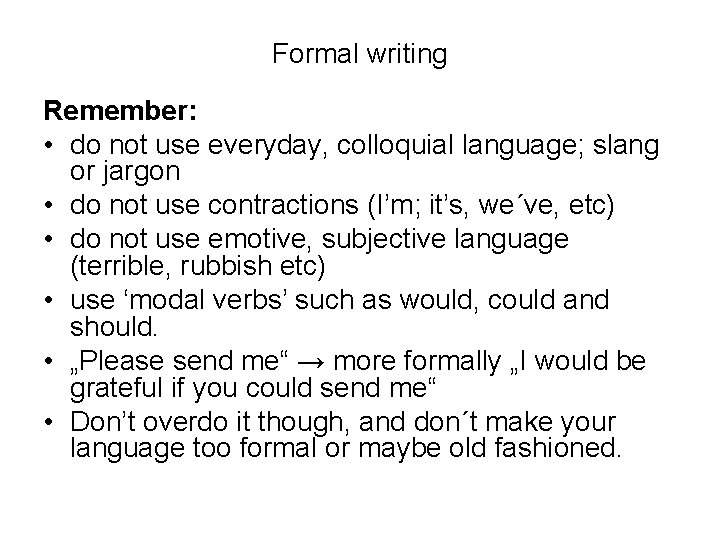 Formal writing Remember: • do not use everyday, colloquial language; slang or jargon •