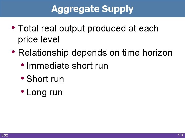 Aggregate Supply • Total real output produced at each • LO 2 price level