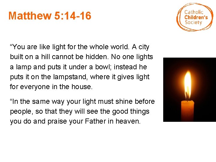 Matthew 5: 14 -16 “You are like light for the whole world. A city