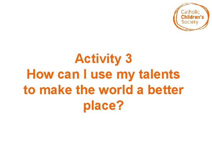 Activity 3 How can I use my talents to make the world a better