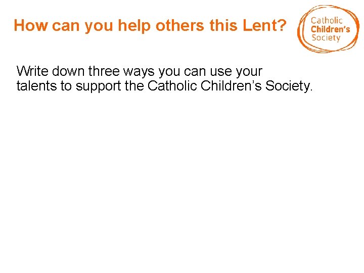 How can you help others this Lent? Write down three ways you can use