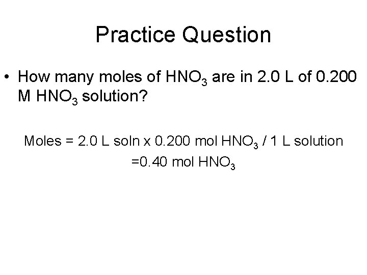 Practice Question • How many moles of HNO 3 are in 2. 0 L