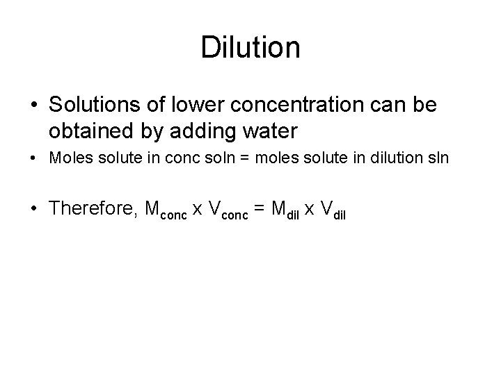 Dilution • Solutions of lower concentration can be obtained by adding water • Moles