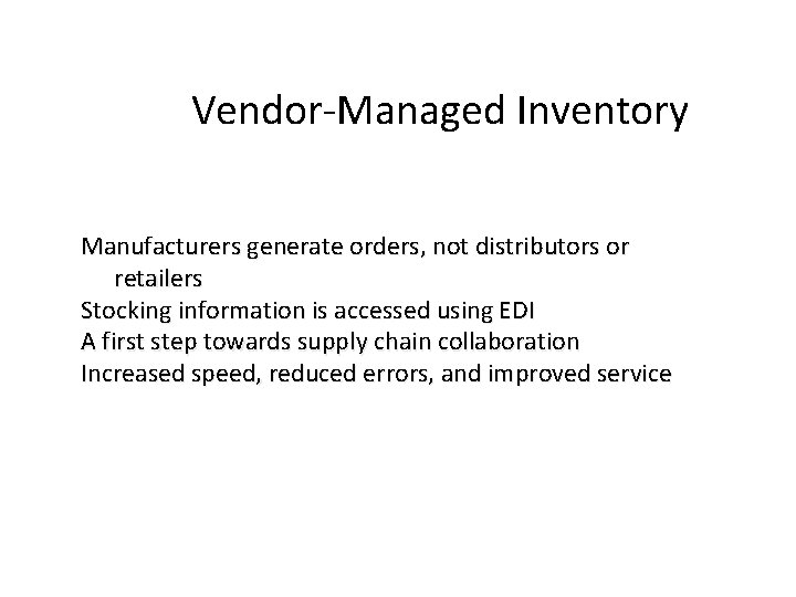 Vendor-Managed Inventory Manufacturers generate orders, not distributors or retailers Stocking information is accessed using Vendor-Managed Inventory Manufacturers generate orders, not distributors or retailers Stocking information is accessed using