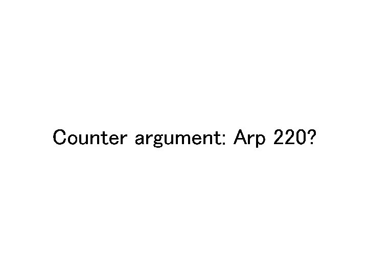 Counter argument: Arp 220? 