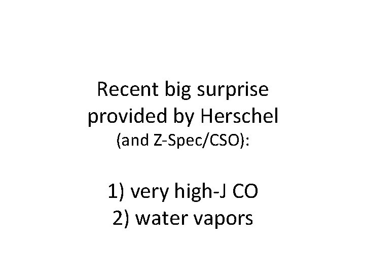 Recent big surprise provided by Herschel (and Z-Spec/CSO): 1) very high-J CO 2) water