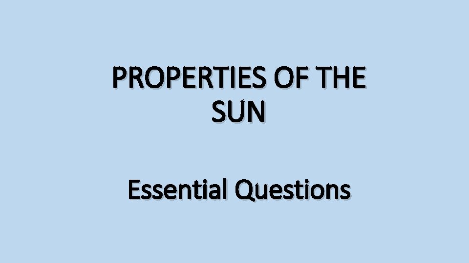 PROPERTIES OF THE SUN Essential Questions 